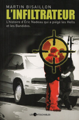 NADEAU, ERIC. Infiltrateur (L') : L'histoire d'Éric Nadeau qui a piégé les Hells et les Bandidos.