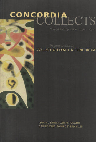COLLECTIF. Concordia Collects, Selected Art Acquisitions, 1974-2000 : Un quart de siècle de collection d'art à Concordia - Exposition réalisée pour le 25e anniversaire de Concordia et le développement de sa collection d'art canadien (août-septembre 2000)