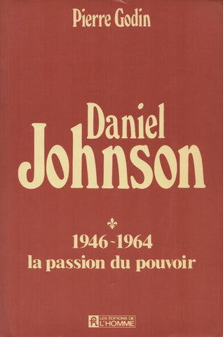 JOHNSON, DANIEL. Daniel Johnson - Tome 01 : 1946-1964, La passion du pouvoir