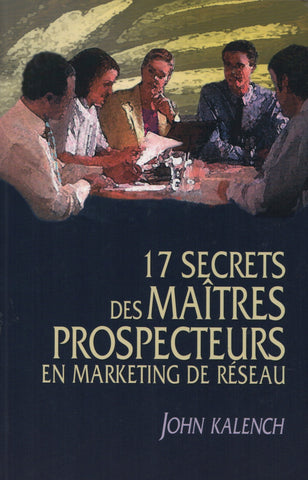 KALENCH, JOHN. 17 secrets des Maîtres Prospecteurs en marketing de réseau
