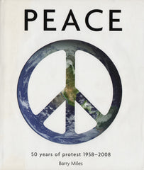 MILES, BARRY. Peace : 50 years of protest, 1958-2008