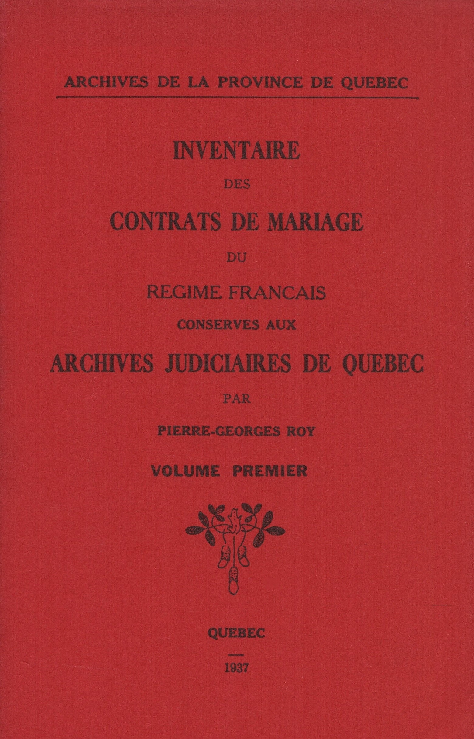ROY, PIERRE-GEORGES. Inventaire des contrats de mariage du Régime français conservés aux Archives judiciaires de Québec - Volume 01