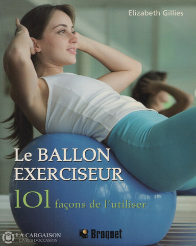 Gillies Elizabeth. Ballon Exerciseur (Le): 101 Façons De L’utiliser D’occasion - Très Bon Livre