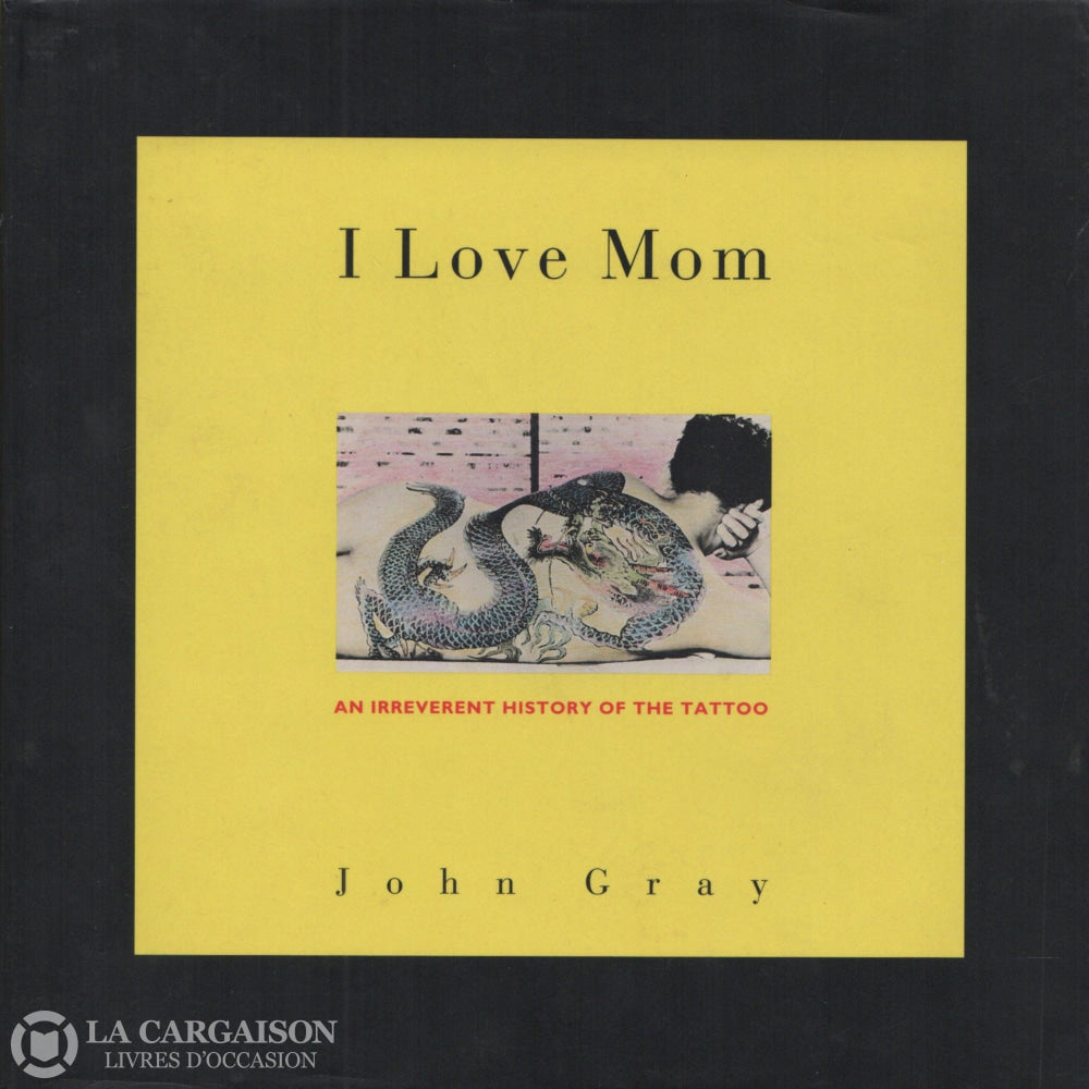 Gray John. I Love Mom: An Irreverent History Of The Tattoo Livre