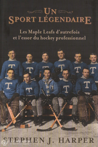 Harper Stephen J. Un Sport Légendaire:  Les Maple Leafs Dautrefois Et Lessor Du Hockey Professionnel