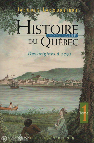 Lacoursiere Jacques. Histoire Populaire Du Québec - Tome 01:  Des Origines À 1791 Livre