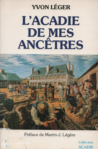 Leger Yvon. Acadie De Mes Ancêtres (L):  Histoire Et Généalogie Avec Cartes Illustrations Livre
