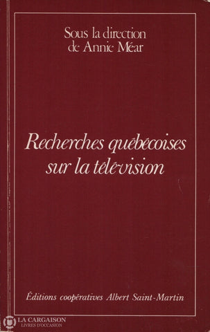 Mear Annie. Recherches Québécoises Sur La Télévision - Collection Des Principaux Textes Présentés Au