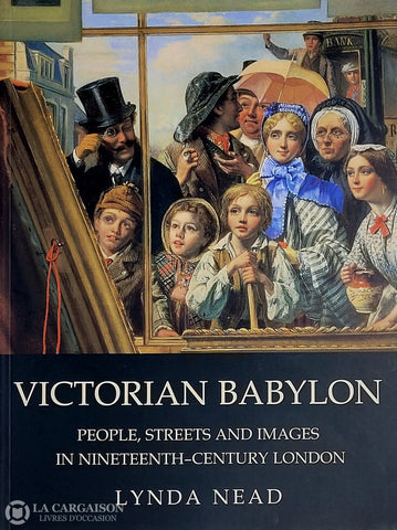 Nead Lynda. Victorian Babylon: People Streets And Images In Nineteenth-Century London D’occasion