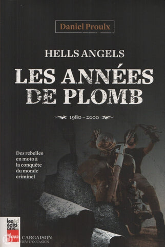 Proulx Daniel. Hells Angels:  Les Années De Plomb 1980-2000 - Des Rebelles En Moto À La Conquête Du