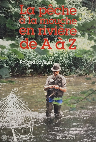 Soyeurt Roland. Pêche À La Mouche En Rivière De A Z (La) D’occasion - Bon Livre