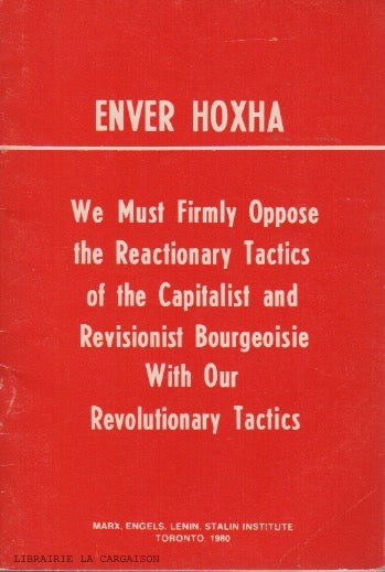 HOXHA, ENVER. We Must Firmly Oppose the Reactionary Tactics of the Capitalist and Revisionist Bourgeoisie With Our Revolutionary Tactics