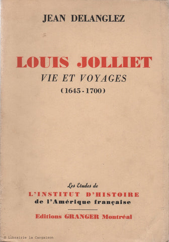 DELANGLEZ, JEAN. Louis Jolliet : Vie et Voyages (1645-1700)