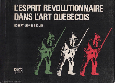 SEGUIN, ROBERT-LIONEL. L'esprit révolutionnaire dans l'art québécois : De la déportation des Acadiens au premier conflit mondial