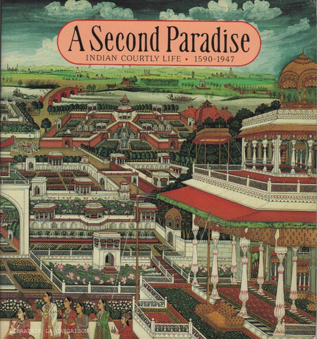 PATNAIK, NAVEEN. A Second Paradise : Indian Courtly Life 1590-1947
