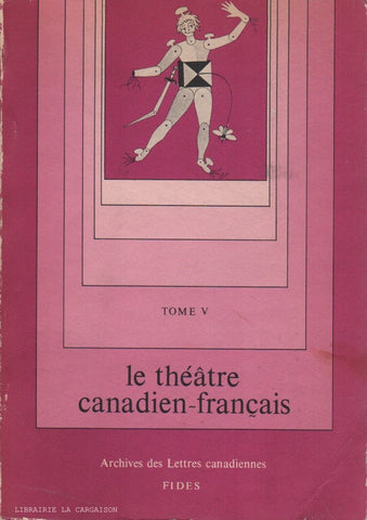 COLLECTIF. Archives des lettres canadiennes - Tome 05 : Le Théâtre canadien-français. Évolution, Témoignages, Bibliographie