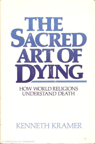 KRAMER, KENNETH. The Sacred Art of Dying. How World Religions Understand Death.