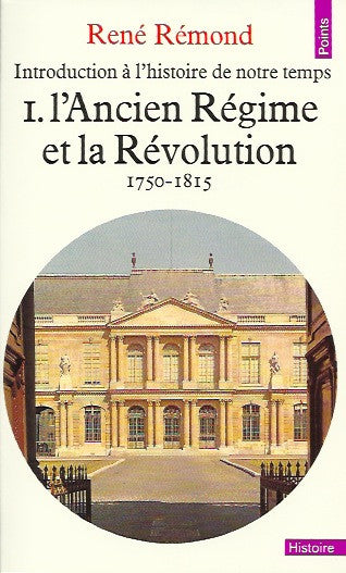 REMOND, RENE. Introduction à l'histoire de notre temps 1. L'Ancien Régime et la Révolution 1750-1815.