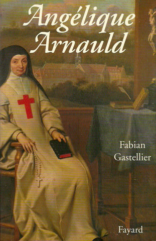 GASTELLIER, FABIAN. Angélique Arnauld