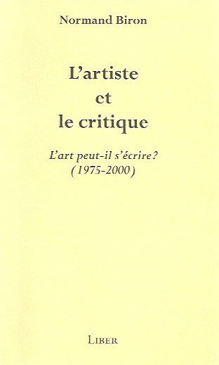 BIRON, NORMAND. L'artiste et le critique. L'art peut-il s'écrire? (1975-2000).