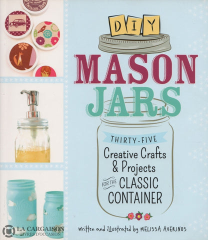 Averinos Melissa. Diy Mason Jars:  Thirty-Five Creative Crafts And Projects For The Classic