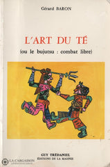 Baron Gerard. Art Du Té (Ou Le Bujutsu: Combat Libre) (L) Livre