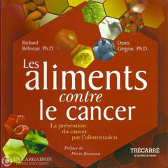 Beliveau-Gingras. Les Aliments Contre Le Cancer: La Prévention Du Par Lalimentation Doccasion -