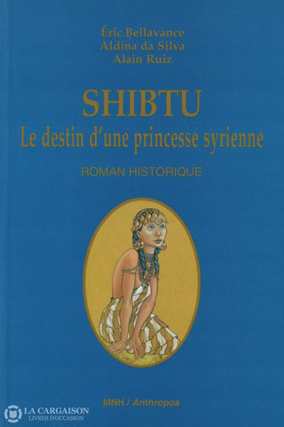 Bellavance-Silva-Ruiz. Shibtu:  Le Destin Dune Princesse Syrienne Livre