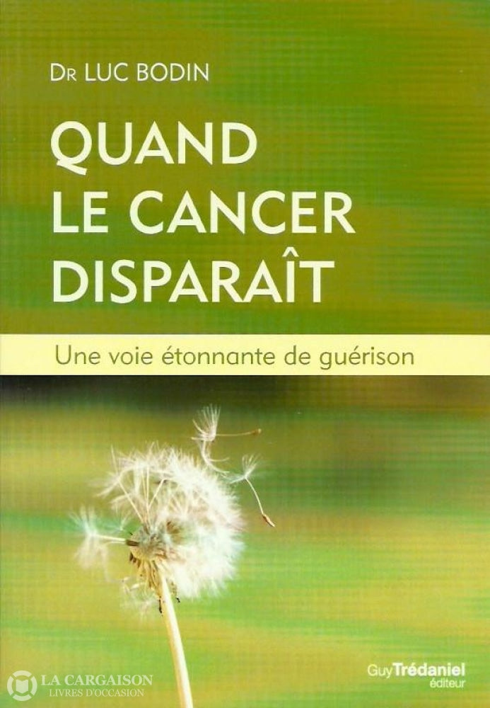 Bodin Luc. Quand Le Cancer Disparaît. Une Voie Étonnante De Guérison. Très Bon Livre