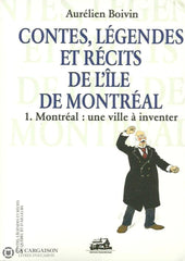Boivin Aurelien. Contes Légendes Et Récits De Lîle Montréal. Tome 01. Montréal: Une Ville À