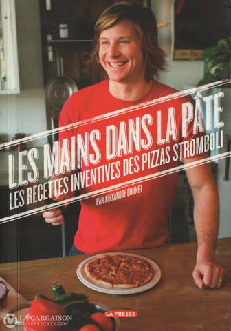 Brunet Alexandre. Mains Dans La Pâte (Les):  Les Recettes Inventives Des Pizzas Stromboli Livre