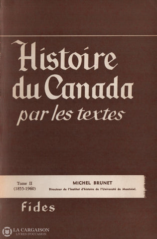 Brunet Michel. Histoire Du Canada Par Les Textes - Tome 02 (1855-1960) Édition Revue Et Augmentéee
