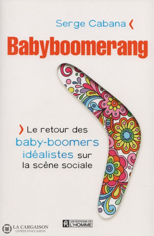 Cabana Serge. Babyboomerang:  Le Retour Des Baby-Boomers Idéalistes Sur La Scène Sociale Livre