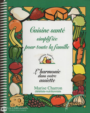 Charron Marise. Cuisine Santé Simplifiée Pour Toute La Famille:  Lharmonie Dans Votre Assiette Livre