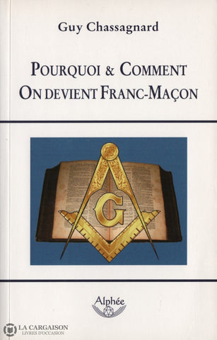 Chassagnard Guy. Pourquoi & Comment On Devient Franc-Maçon (Guide De La Franc-Maçonnerie) Livre