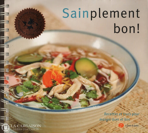 Chatelois-Gosselin. Sainplement Bon!:  Recettes Et Trucs Pour Manger Bien Bon - Le Must Cuisine Des