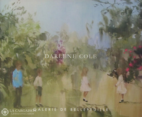 Cole Darlene. Darlene Cole:  In Blush Time - Exposition Présentée Du 30 Juin Au 10 Juillet 2012