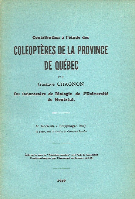 CHAGNON, GUSTAVE. Contribution à l'étude des Coléoptères de la province de Québec. 6e fascicule: Polyphages (fin). 64 pages, avec 72 dessins de Germaine Bernier.