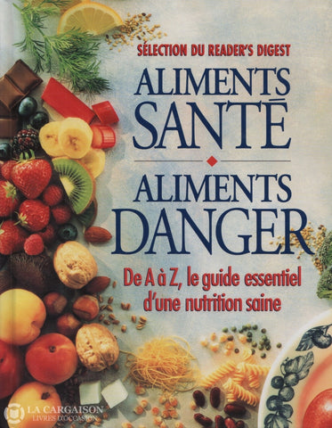Collectif. Aliments Santé Danger:  De A À Z Le Guide Essentiel Dune Nutrition Saine Livre