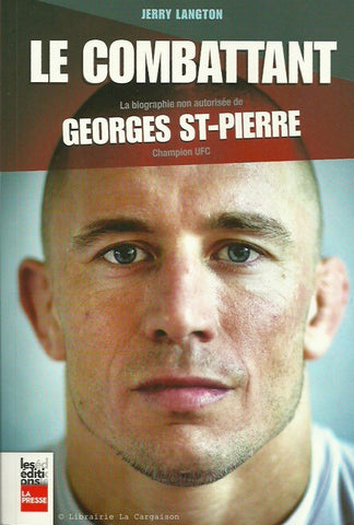 ST-PIERRE, GEORGES. Le Combattant : La biographie non-autorisée de Georges St-Pierre - Champion UFC