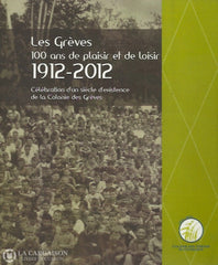 Contrecoeur. Grèves (Les): 100 Ans De Plaisir Et Loisir 1912-2012 - Célébration Dun Siècle