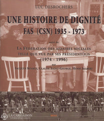 Desrochers Luc. Une Histoire De Dignité Fas (Csn) 1935-1973 Suivi La Fédération Des Affaires