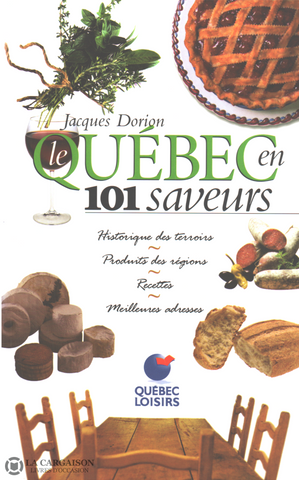 Dorion Jacques. Québec En 101 Saveurs (Le):  Historique Des Terroirs Produits Régions Recettes