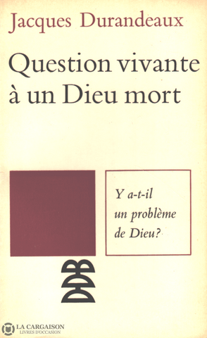 Durandeaux Jacques. Question Vivante À Un Dieu Mort:  Y A-T-Il Problème De Livre