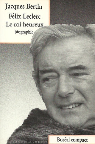 LECLERC, FÉLIX. Félix Leclerc. Le roi heureux. Biographie.