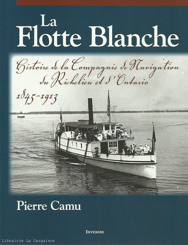 CAMU, PIERRE. La Flotte Blanche : Histoire de la Compagnie de Navigation du Richelieu et d'Ontario, 1845-1913