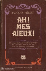 Hebert Jacques. Ah! Mes Aïeux!: Chronique De La Vie Sociale Et Politique Des Canadiens Français En