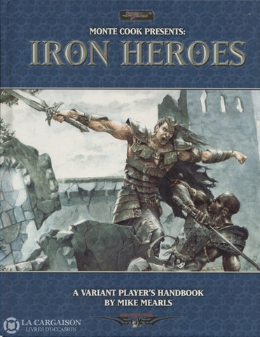 Iron Heroes (Monte Cook Presents:  Iron Heroes) / Mearls Mike. A Variant Players Handbook Livre