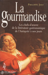 Jost Philippe. Gourmandise (La): Les Chefs-Doeuvre De La Littérature Gastronomique Lantiquité À Nos