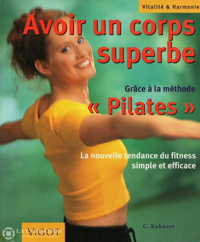 Kuhnert Christin. Avoir Un Corps Superbe Grâce À La Méthode Pilates:  La Nouvelle Tendance Du